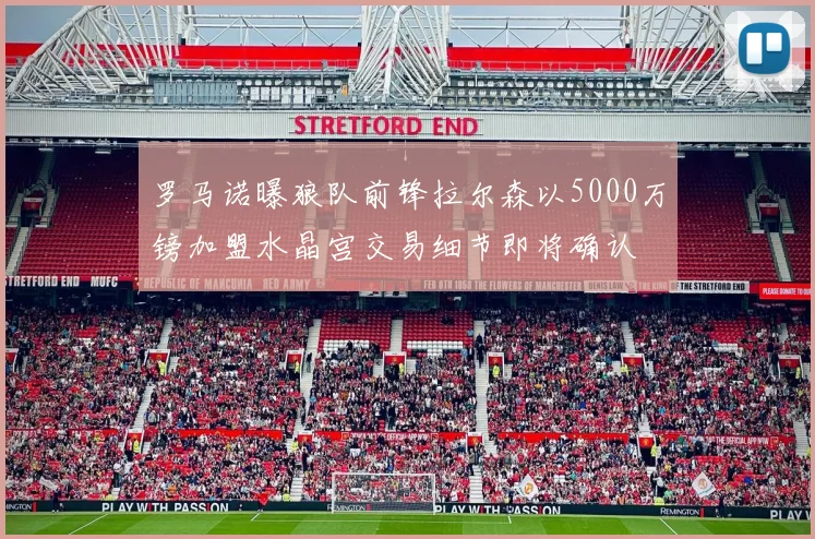罗马诺曝狼队前锋拉尔森以5000万镑加盟水晶宫交易细节即将确认