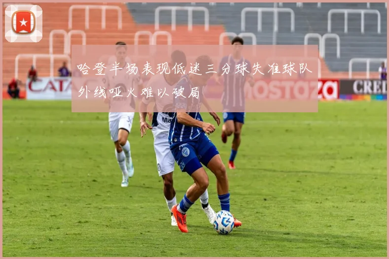 哈登半场表现低迷三分球失准球队外线哑火难以破局